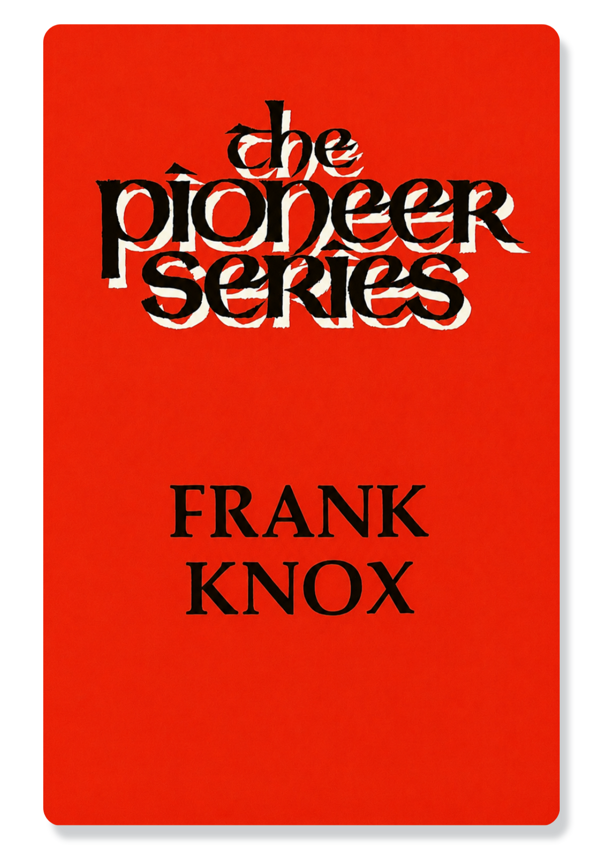 The Pioneer Series - Frank Knox