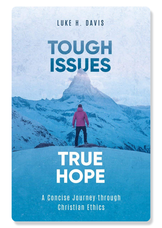 Tough Issues, True Hope: A Concise Journey Through Christian Ethics