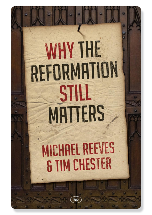 Why the Reformation Still Matters