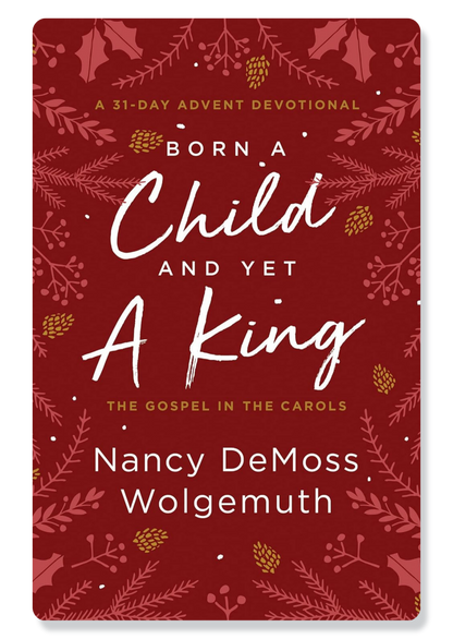 Born a Child and Yet a King: The Gospel in the Carols Devotional