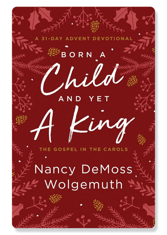 Born a Child and Yet a King: The Gospel in the Carols Devotional