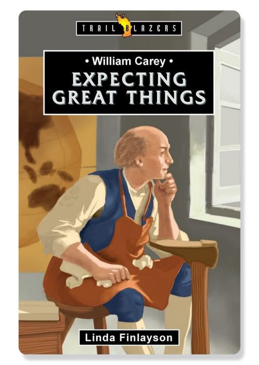 William Carey: Expecting Great Things