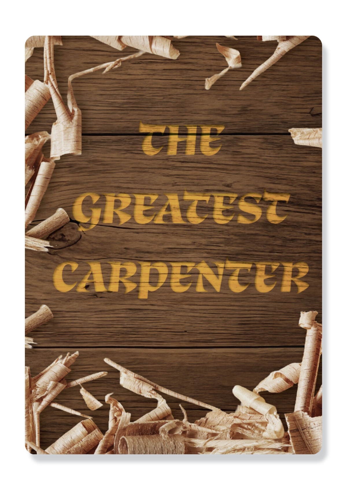 The Greatest Carpenter